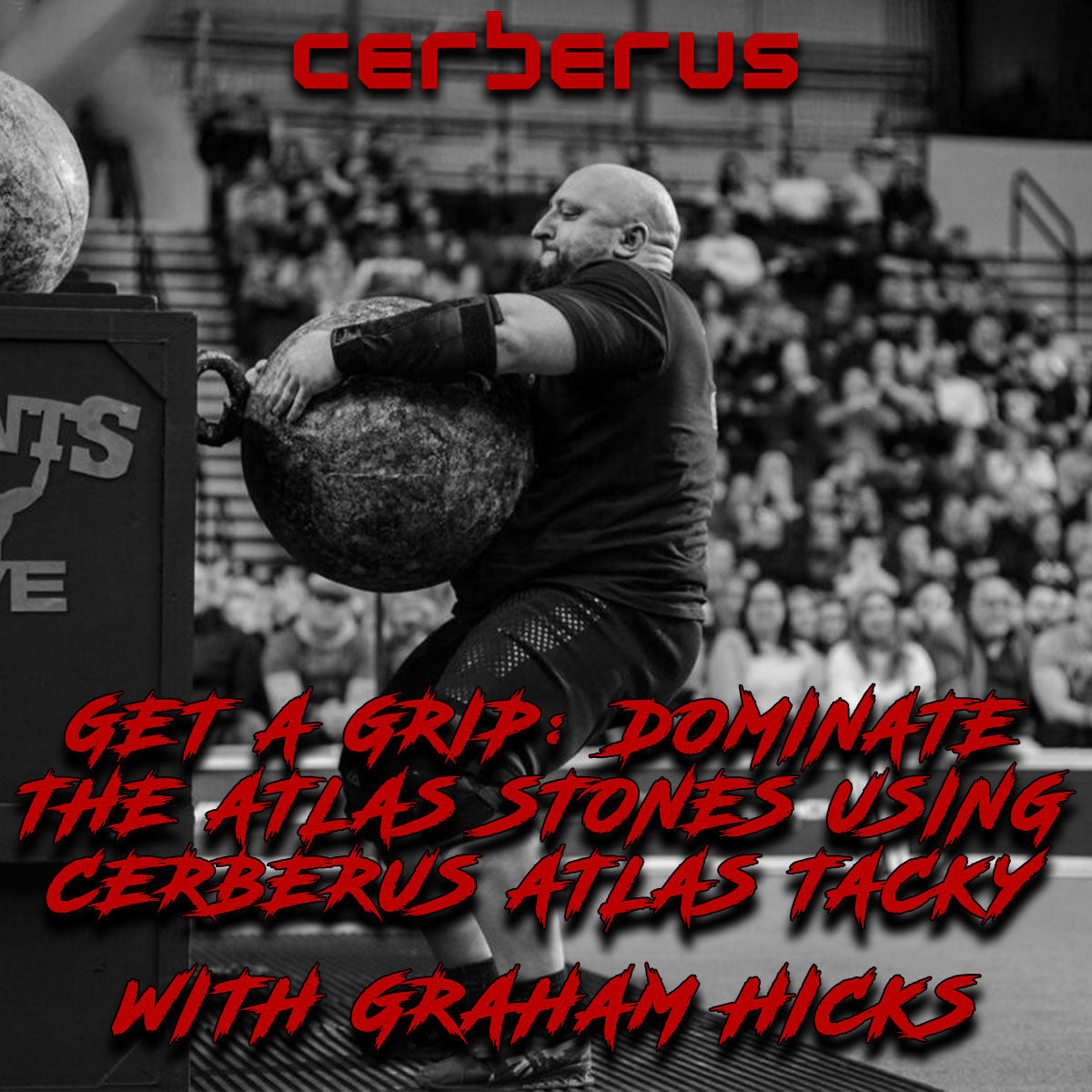 Get a Grip: Dominate the Atlas Stones Using Cerberus Atlas Tacky With Graham Hicks